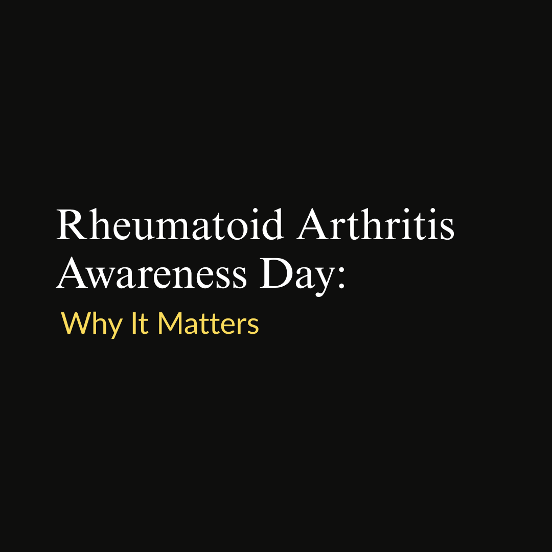 Rheumatoid Arthritis Awareness Day: Why It Matters